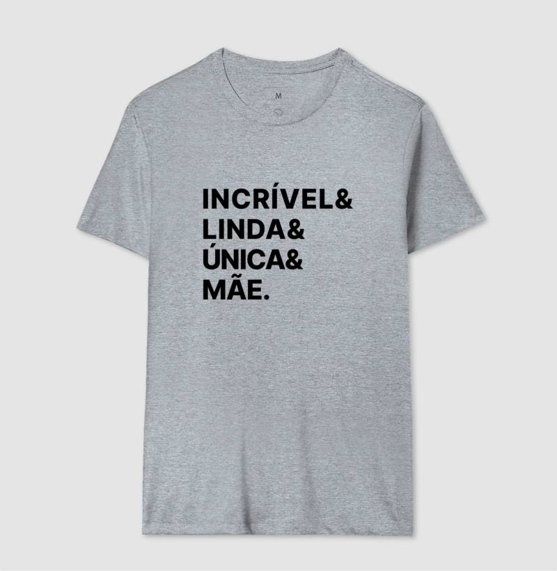 Camiseta Incrível, Linda, Única e Mãe