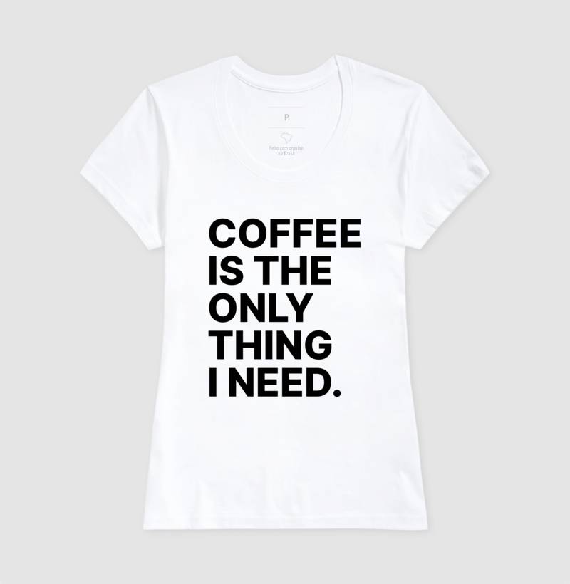 Camiseta Coffee is the only thing i need