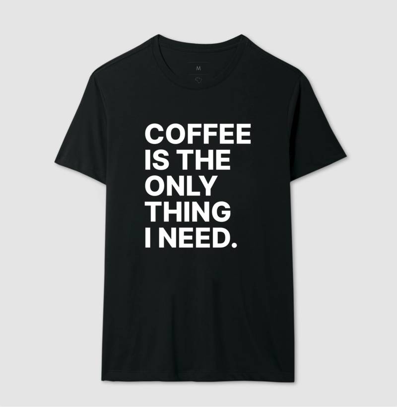 Camiseta Coffee is the only thing i need
