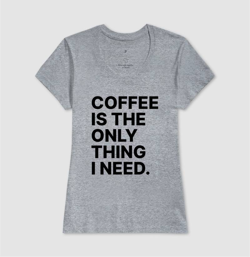 Camiseta Coffee is the only thing i need