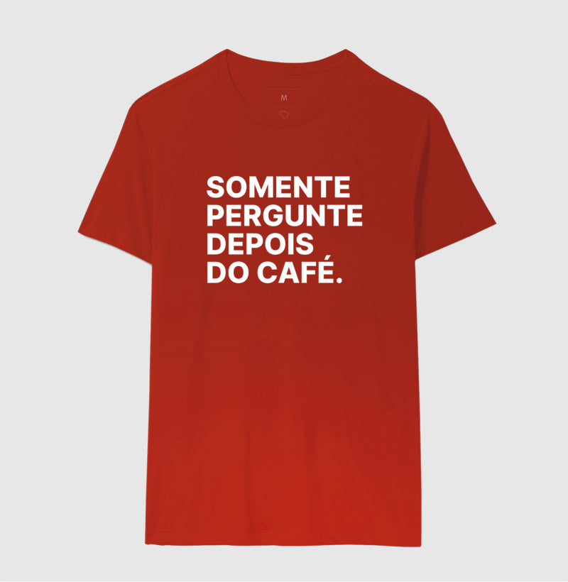 Camiseta Somente Pergunte Depois do Café