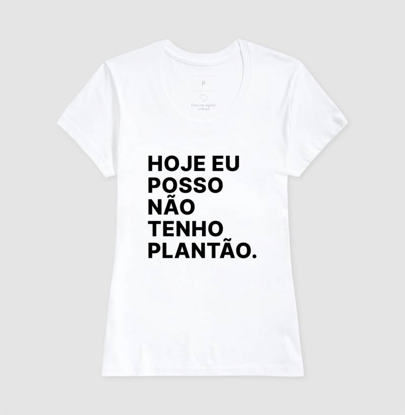 Camiseta Hoje eu posso não tenho plantão