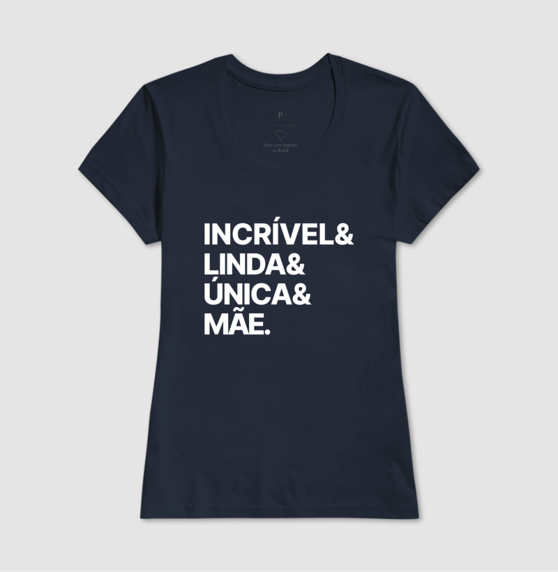 Camiseta Incrível, Linda, Única e Mãe