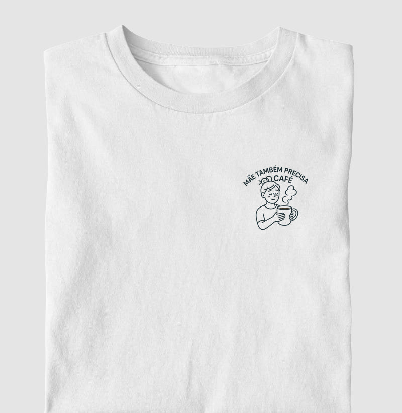 CAMISETA MÃE TAMBÉM PRECISA DE CAFÉ
