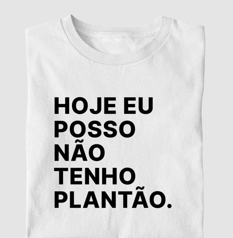 Camiseta Hoje eu posso não tenho plantão
