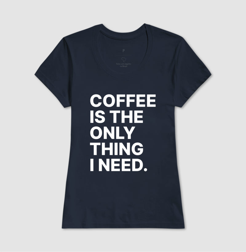 Camiseta Coffee is the only thing i need