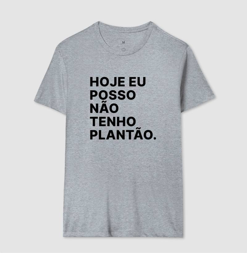 Camiseta Hoje eu posso não tenho plantão