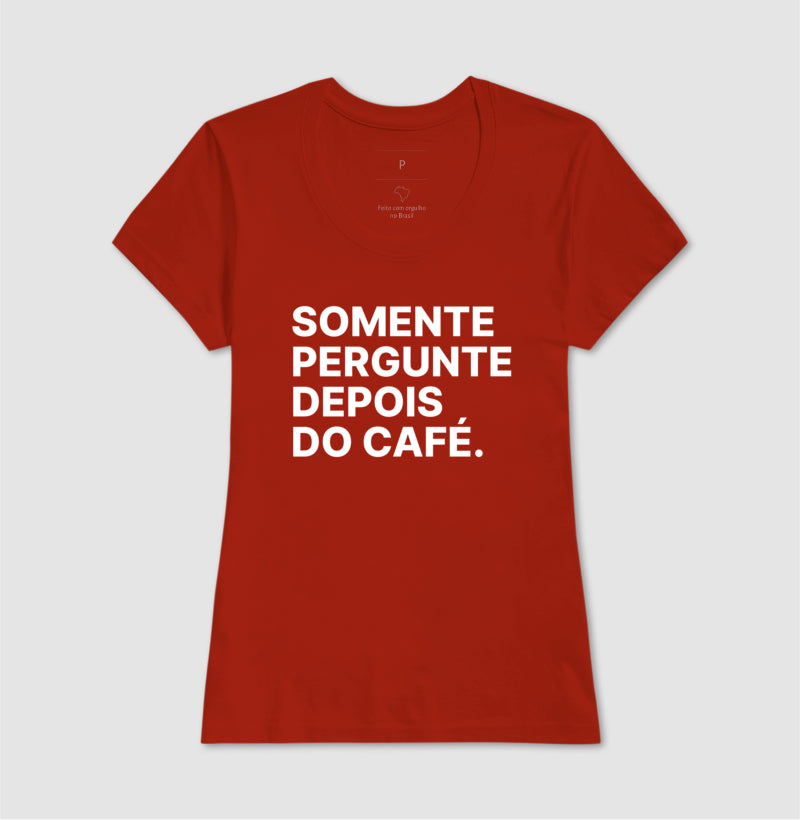 Camiseta Somente Pergunte Depois do Café