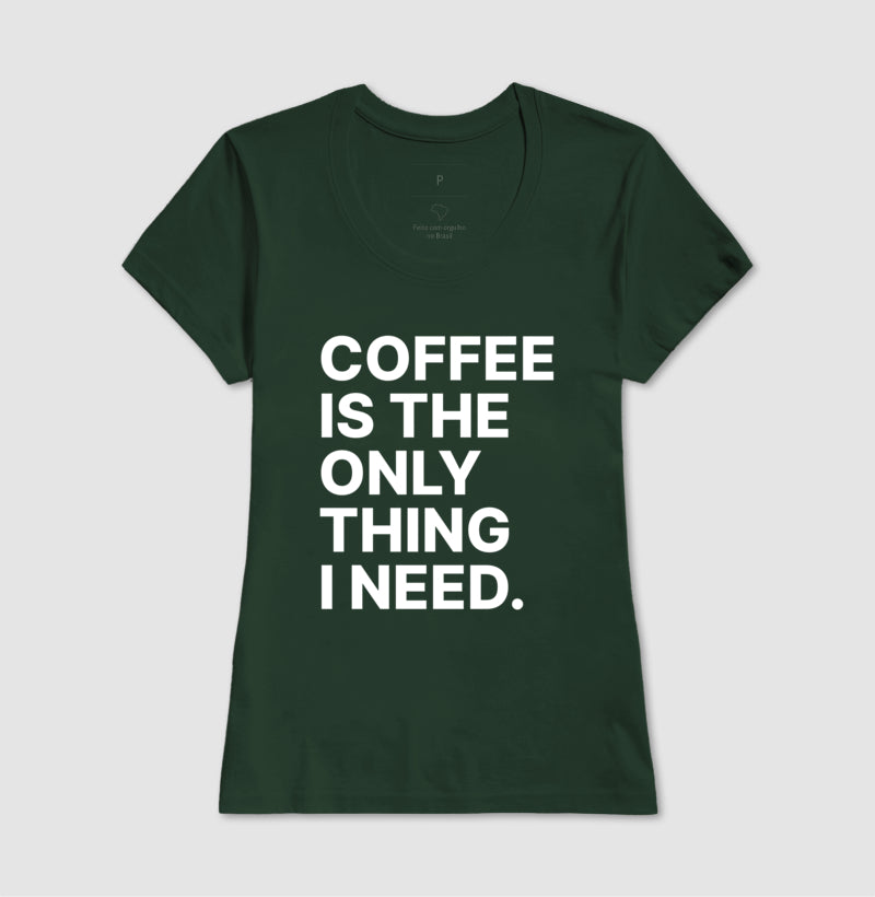 Camiseta Coffee is the only thing i need