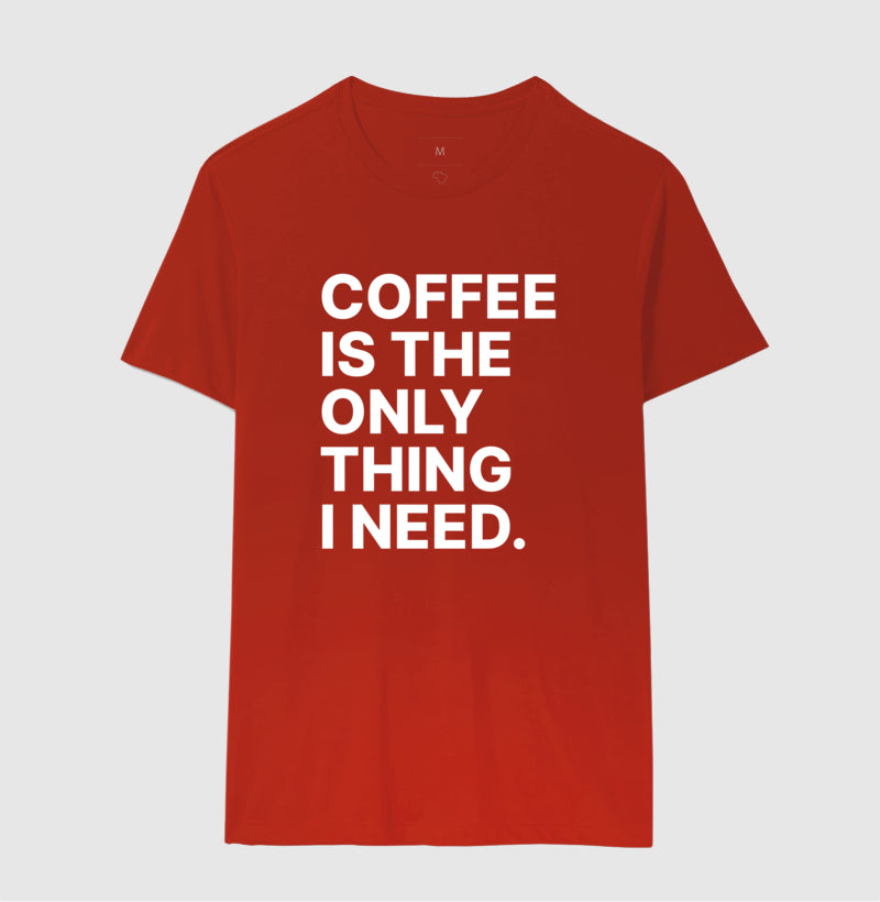 Camiseta Coffee is the only thing i need