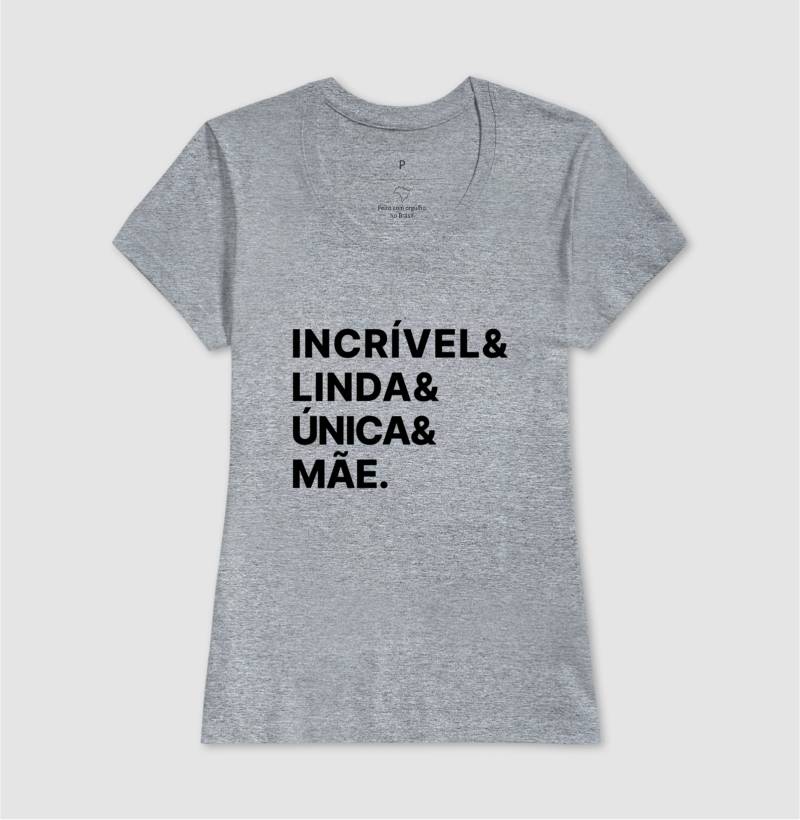 Camiseta Incrível, Linda, Única e Mãe