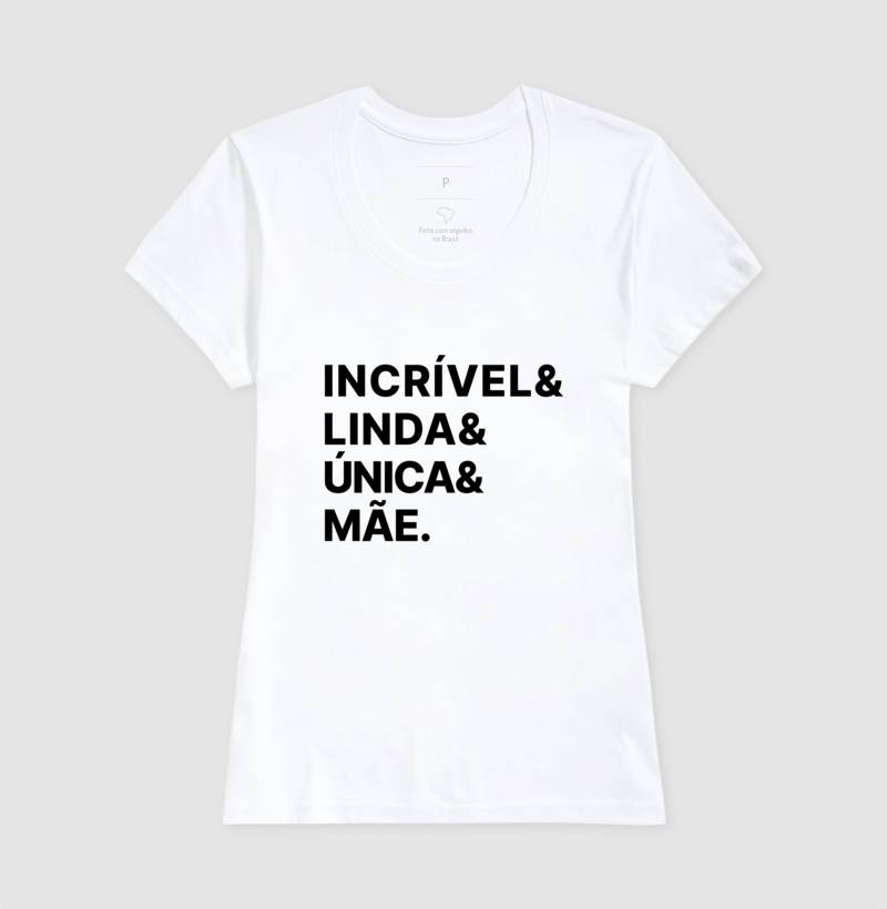 Camiseta Incrível, Linda, Única e Mãe