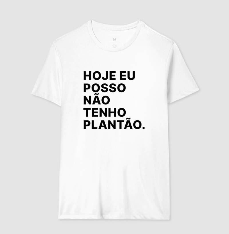 Camiseta Hoje eu posso não tenho plantão