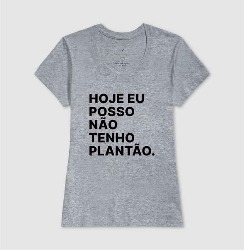Camiseta Hoje eu posso não tenho plantão