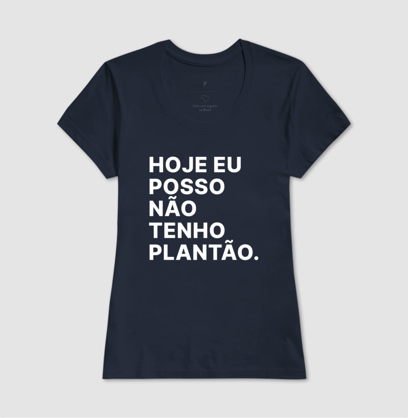 Camiseta Hoje eu posso não tenho plantão