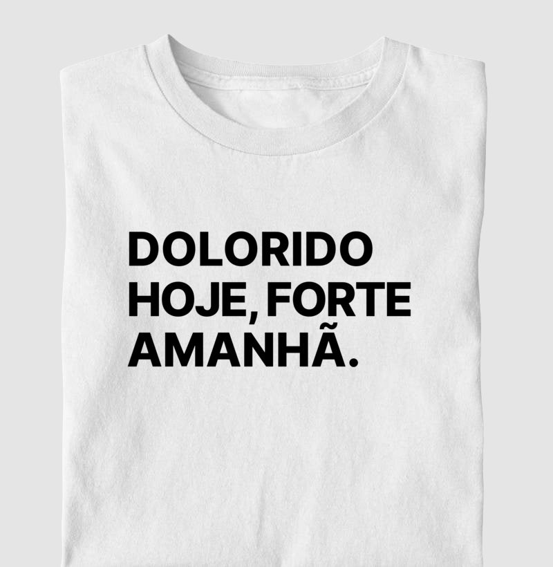 Camiseta Dolorido hoje, forte amanhã