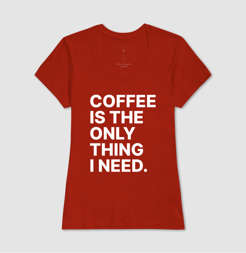 Camiseta Coffee is the only thing i need