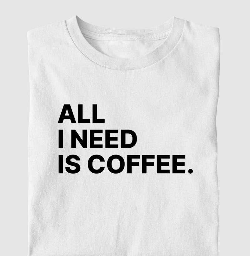 Camiseta All i need is Coffee