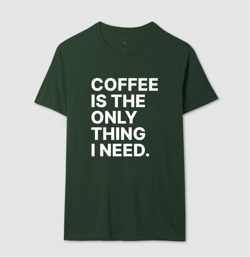 Camiseta Coffee is the only thing i need