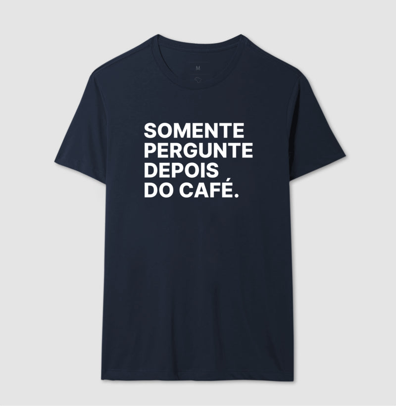 Camiseta Somente Pergunte Depois do Café