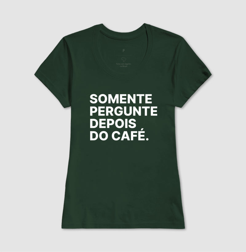 Camiseta Somente Pergunte Depois do Café