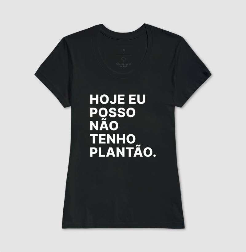Camiseta Hoje eu posso não tenho plantão