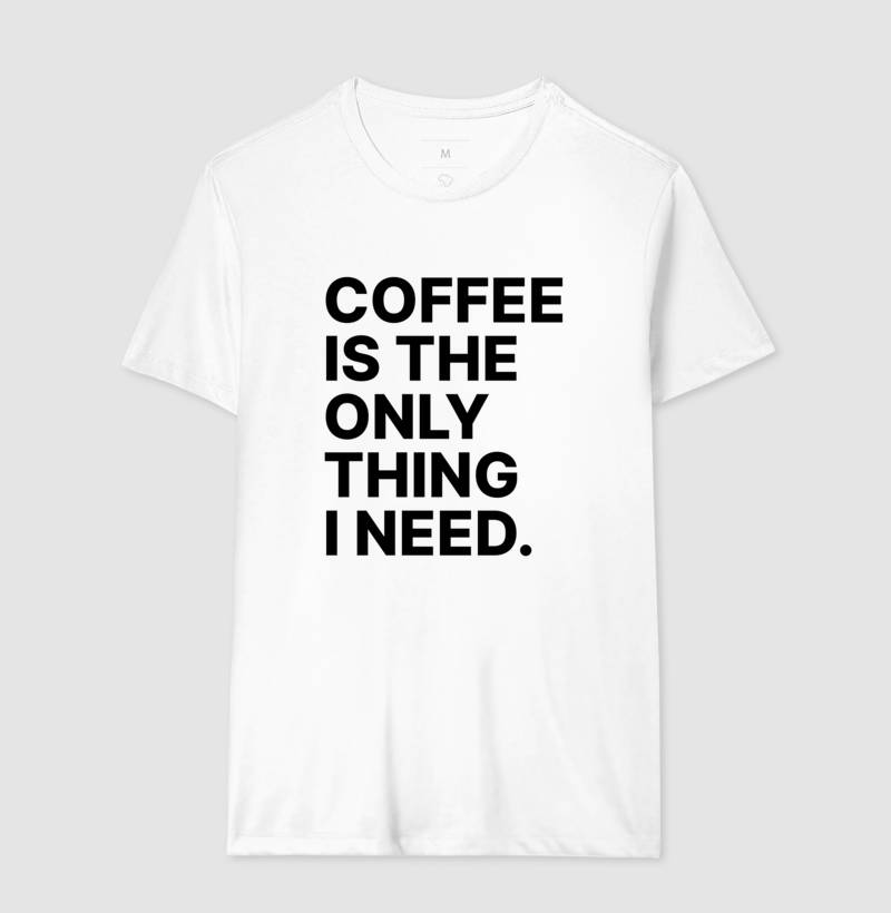 Camiseta Coffee is the only thing i need