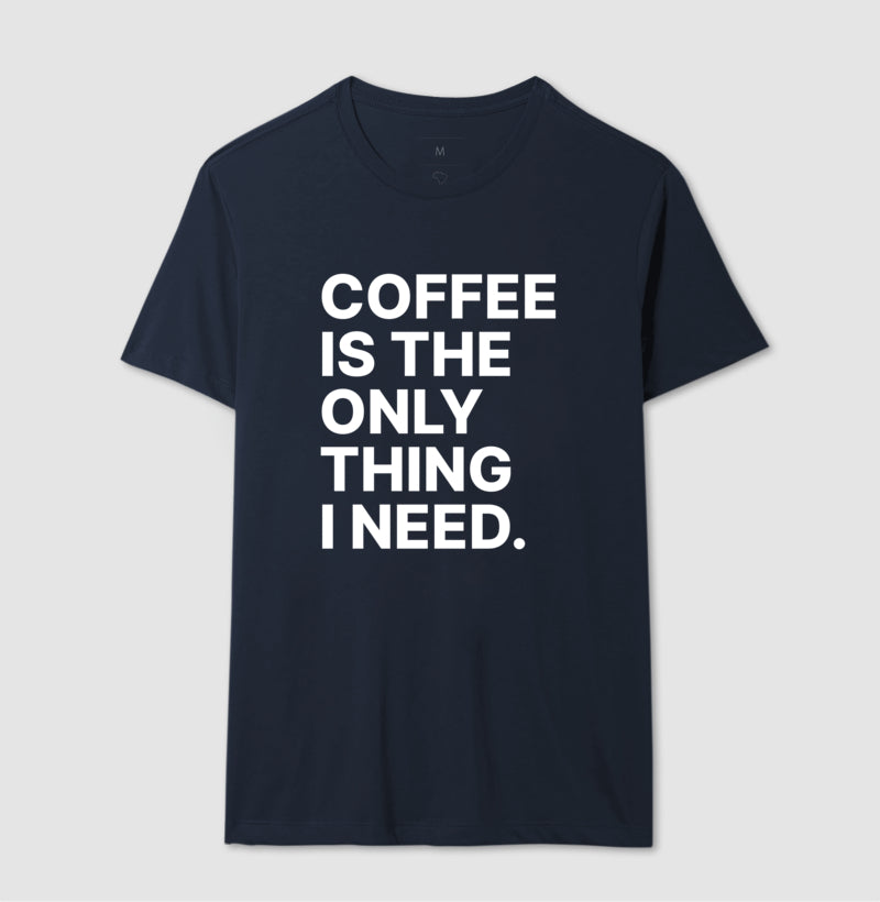 Camiseta Coffee is the only thing i need