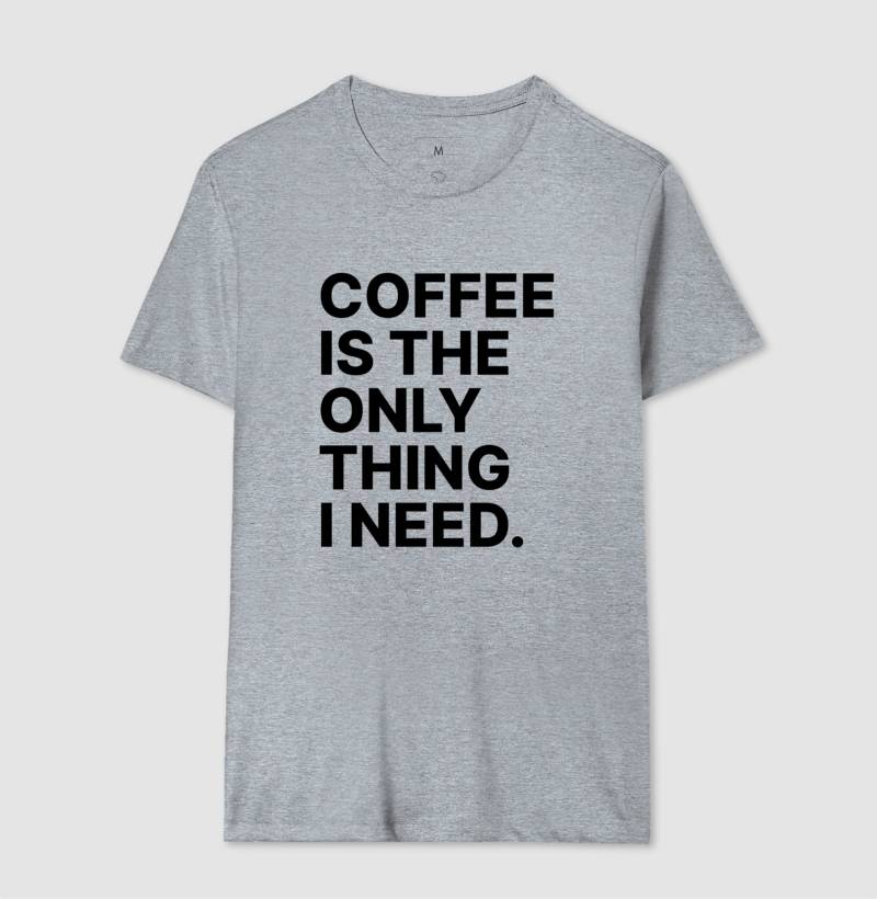 Camiseta Coffee is the only thing i need