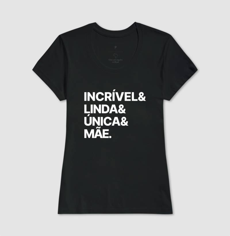 Camiseta Incrível, Linda, Única e Mãe