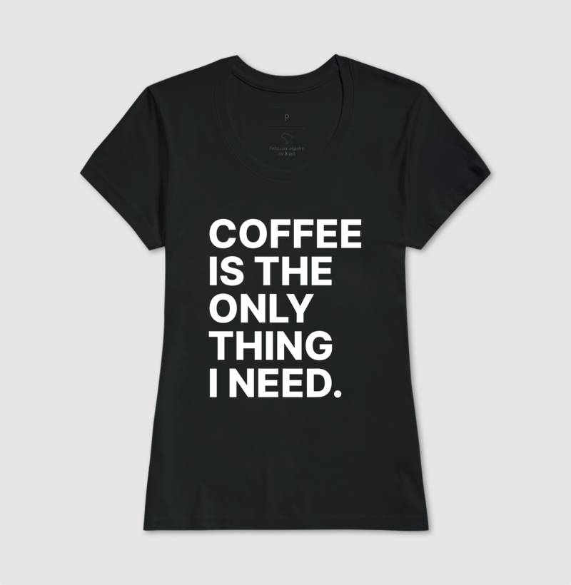 Camiseta Coffee is the only thing i need
