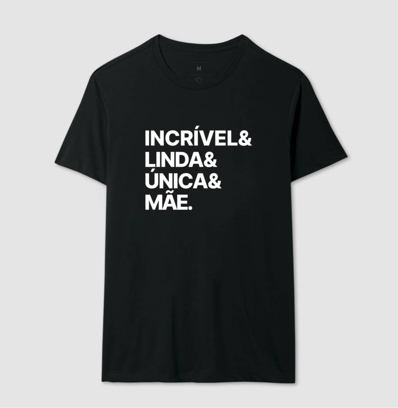 Camiseta Incrível, Linda, Única e Mãe