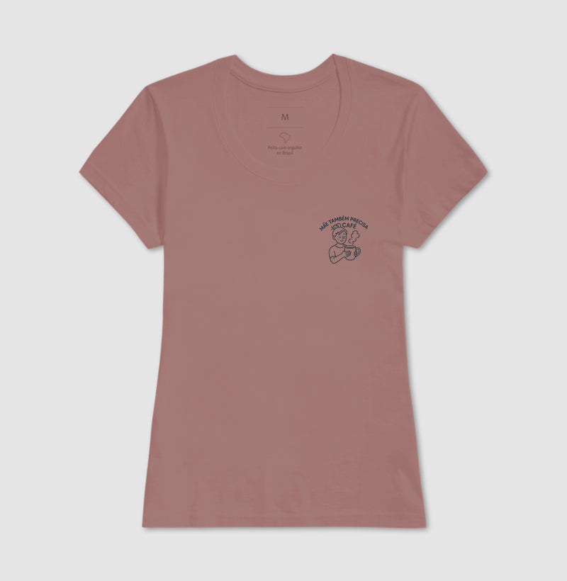 CAMISETA MÃE TAMBÉM PRECISA DE CAFÉ