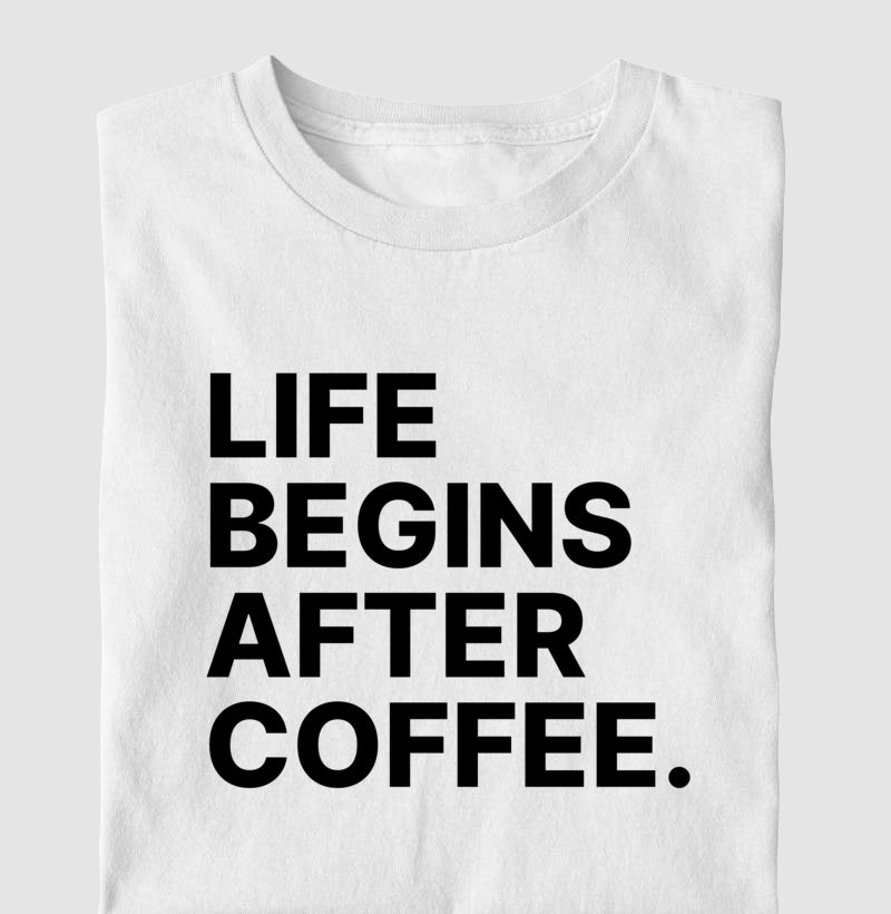 Camiseta Life Begins After Coffee