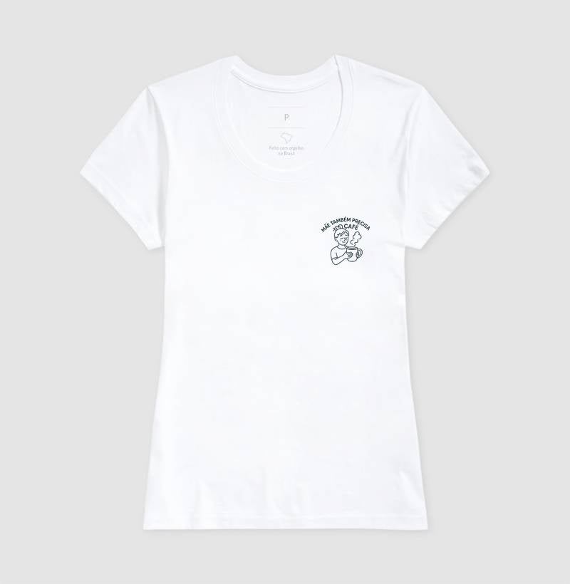 CAMISETA MÃE TAMBÉM PRECISA DE CAFÉ