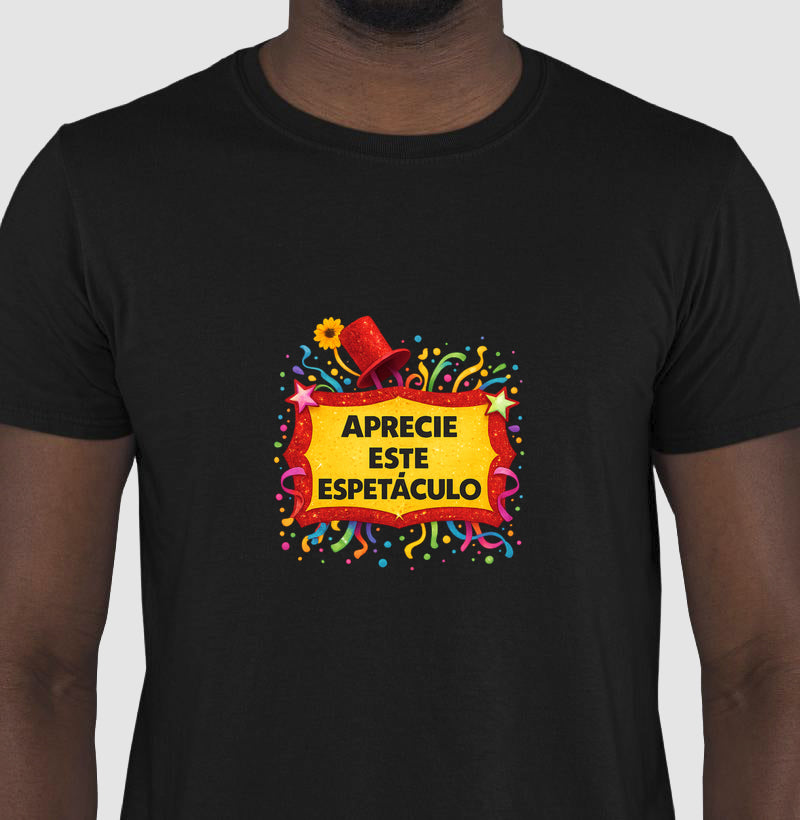 Camiseta Aprecie esse espetáculo