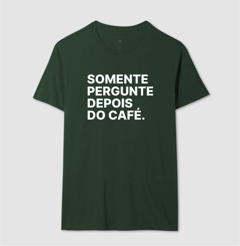 Camiseta Somente Pergunte Depois do Café