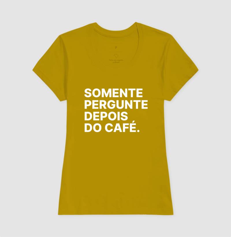 Camiseta Somente Pergunte Depois do Café